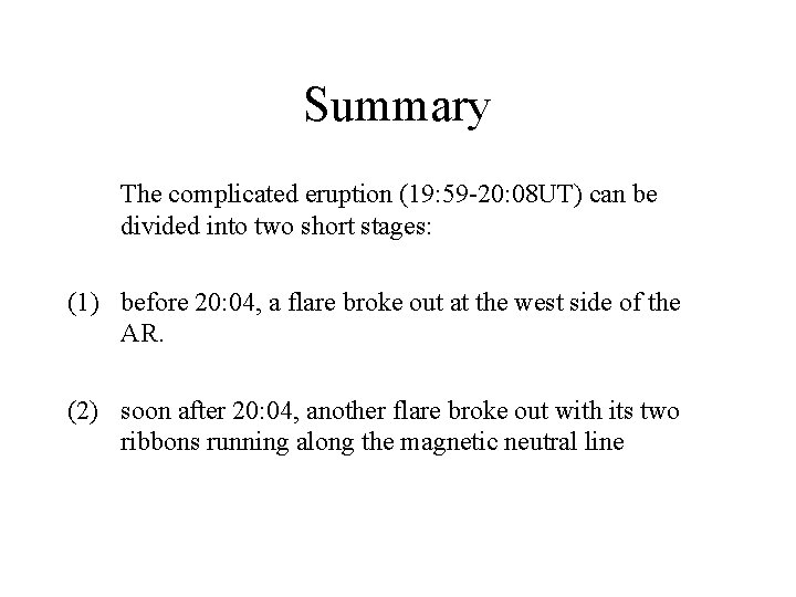 Summary The complicated eruption (19: 59 -20: 08 UT) can be divided into two