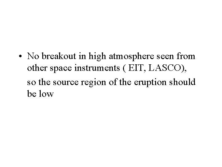  • No breakout in high atmosphere seen from other space instruments ( EIT,