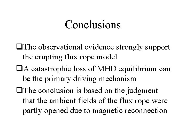 Conclusions q. The observational evidence strongly support the erupting flux rope model q. A