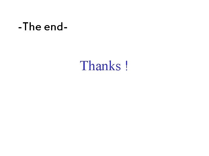 -The end- Thanks ! 