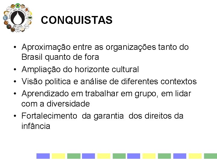 CONQUISTAS • Aproximação entre as organizações tanto do Brasil quanto de fora • Ampliação