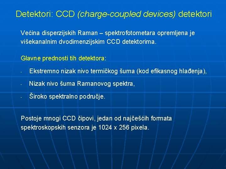 Detektori: CCD (charge-coupled devices) detektori Većina disperzijskih Raman – spektrofotometara opremljena je višekanalnim dvodimenzijskim