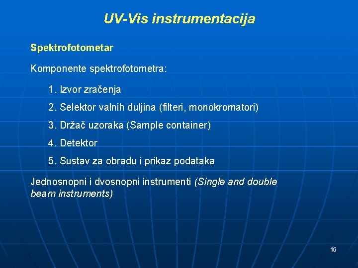 UV-Vis instrumentacija Spektrofotometar Komponente spektrofotometra: 1. Izvor zračenja 2. Selektor valnih duljina (filteri, monokromatori)
