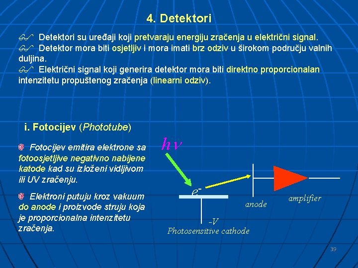 4. Detektori $ Detektori su uređaji koji pretvaraju energiju zračenja u električni signal. $