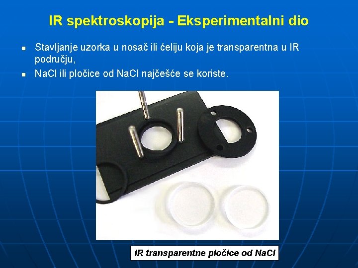 IR spektroskopija - Eksperimentalni dio n n Stavljanje uzorka u nosač ili ćeliju koja