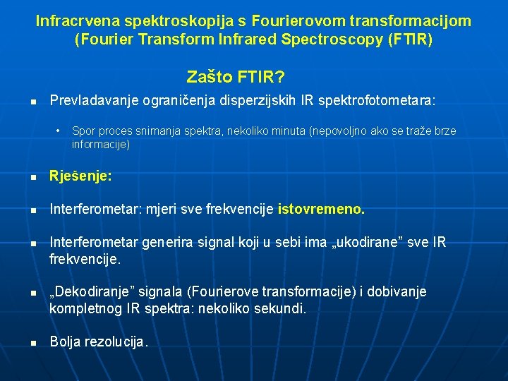 Infracrvena spektroskopija s Fourierovom transformacijom (Fourier Transform Infrared Spectroscopy (FTIR) Zašto FTIR? n Prevladavanje
