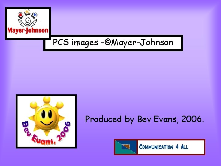 PCS images -©Mayer-Johnson Produced by Bev Evans, 2006. 
