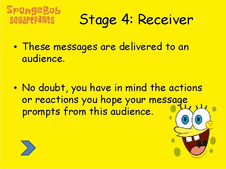 Stage 4: Receiver • These messages are delivered to an audience. • No doubt,