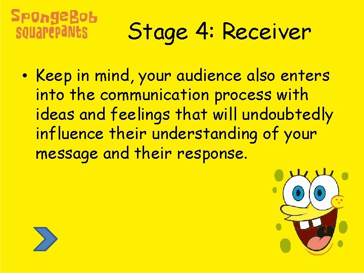 Stage 4: Receiver • Keep in mind, your audience also enters into the communication