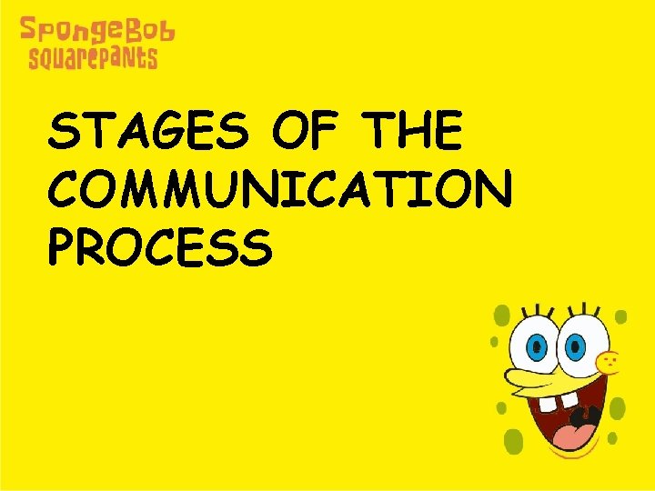 STAGES OF THE COMMUNICATION PROCESS 