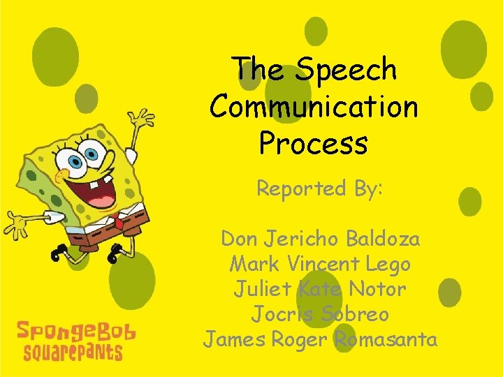 The Speech Communication Process Reported By: Don Jericho Baldoza Mark Vincent Lego Juliet Kate