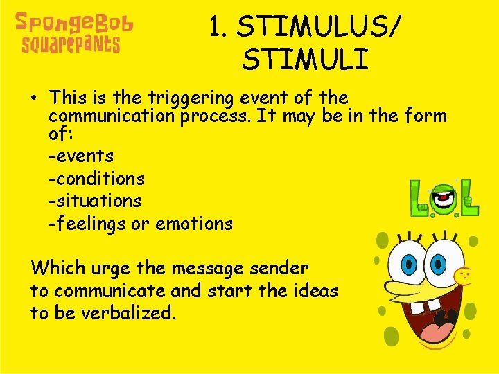 1. STIMULUS/ STIMULI • This is the triggering event of the communication process. It