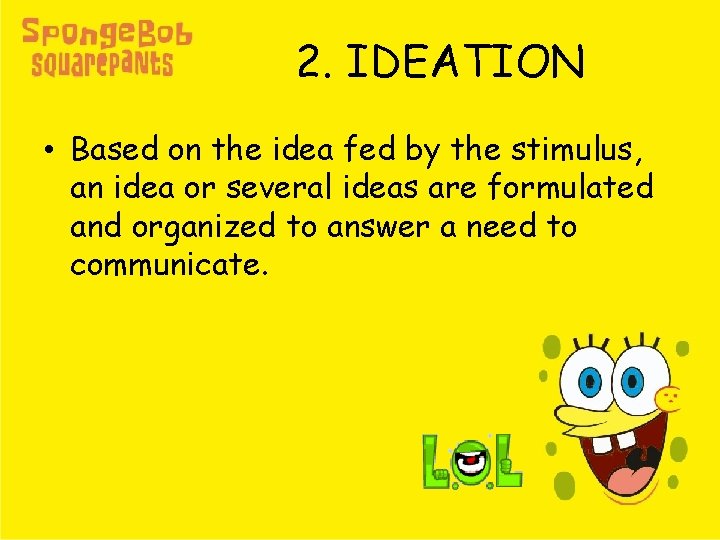 2. IDEATION • Based on the idea fed by the stimulus, an idea or