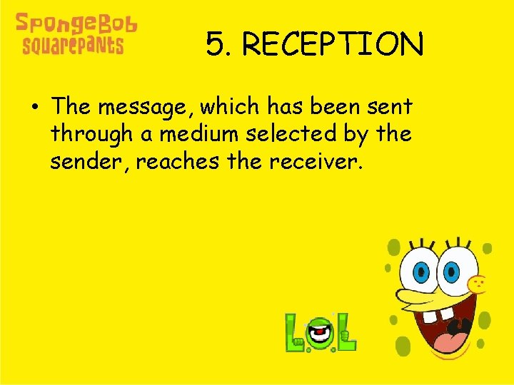 5. RECEPTION • The message, which has been sent through a medium selected by