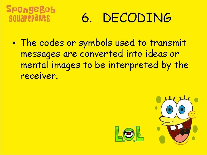 6. DECODING • The codes or symbols used to transmit messages are converted into