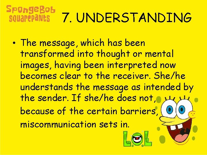 7. UNDERSTANDING • The message, which has been transformed into thought or mental images,