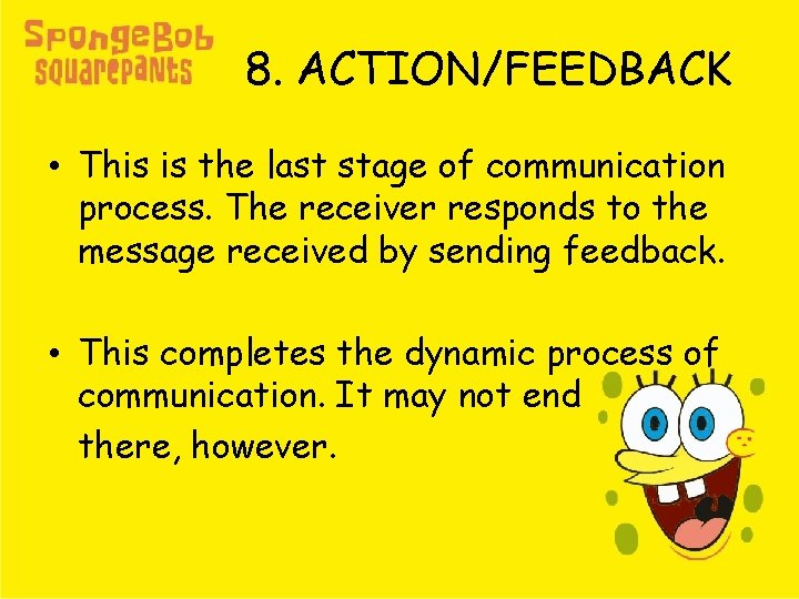 8. ACTION/FEEDBACK • This is the last stage of communication process. The receiver responds