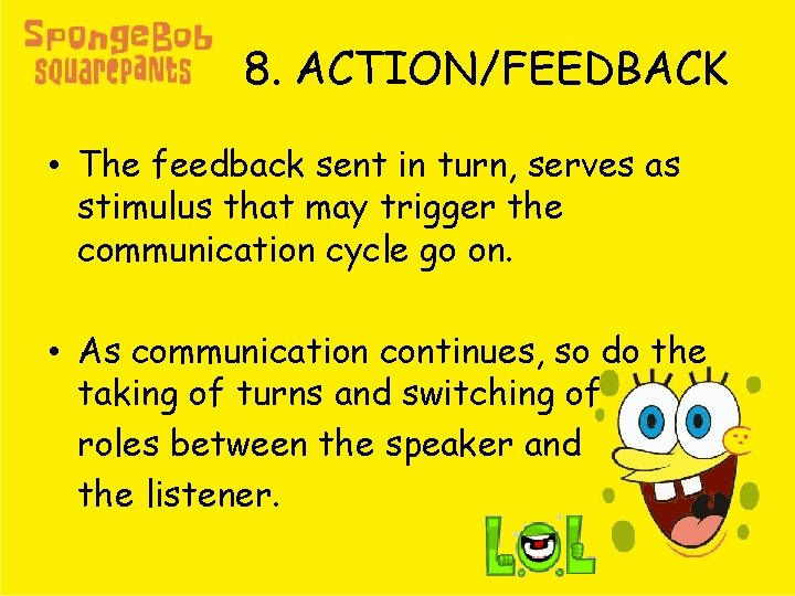 8. ACTION/FEEDBACK • The feedback sent in turn, serves as stimulus that may trigger