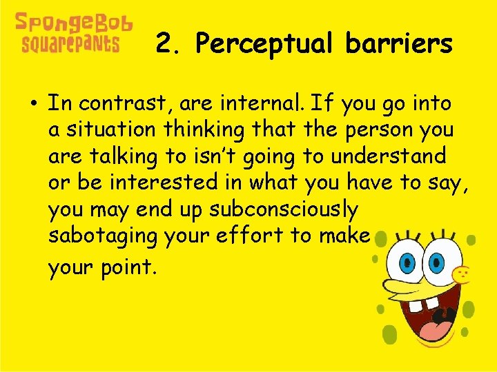 2. Perceptual barriers • In contrast, are internal. If you go into a situation