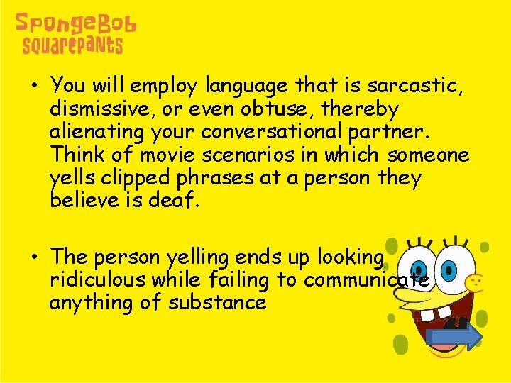  • You will employ language that is sarcastic, dismissive, or even obtuse, thereby