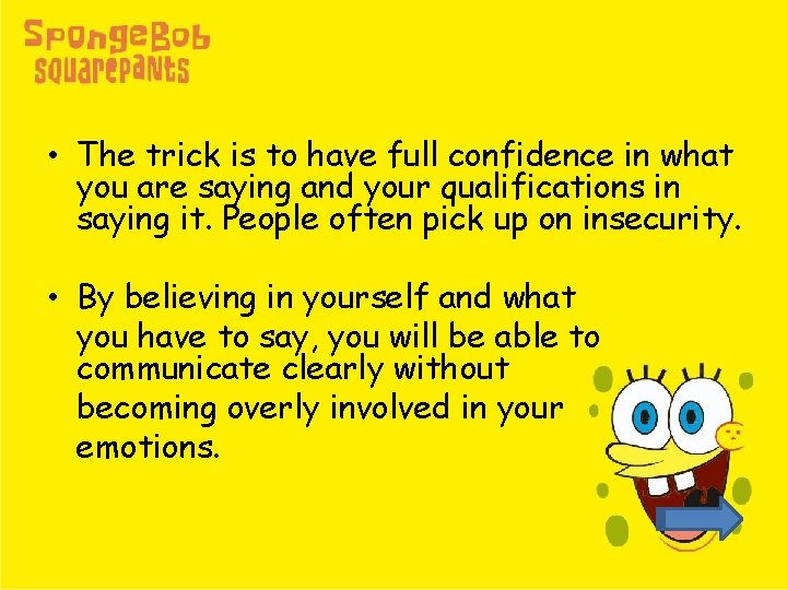  • The trick is to have full confidence in what you are saying