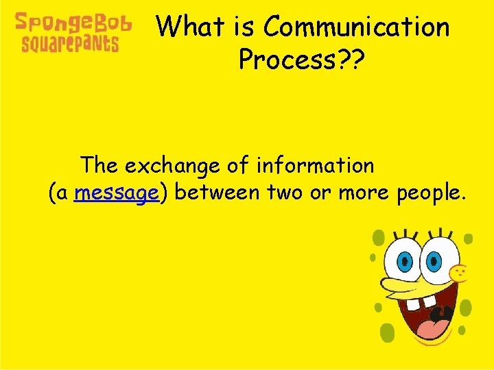 What is Communication Process? ? The exchange of information (a message) between two or