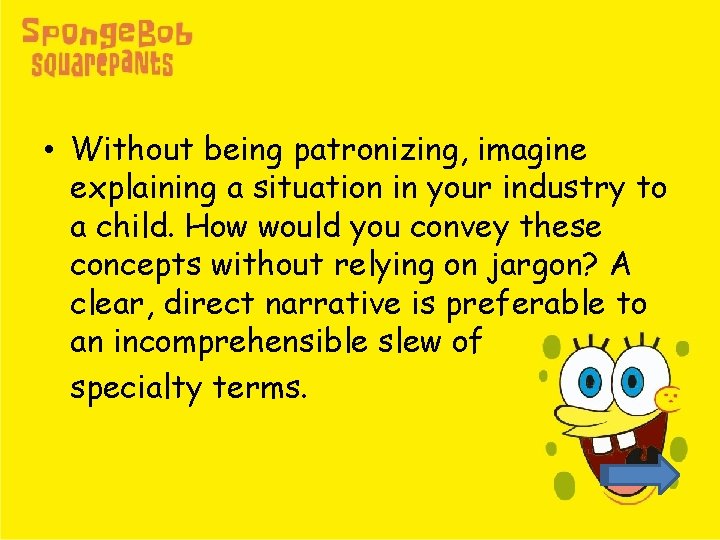  • Without being patronizing, imagine explaining a situation in your industry to a