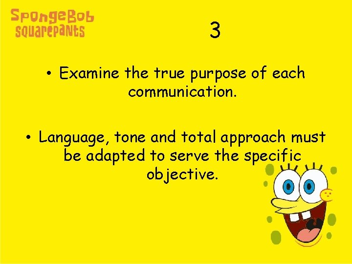 3 • Examine the true purpose of each communication. • Language, tone and total