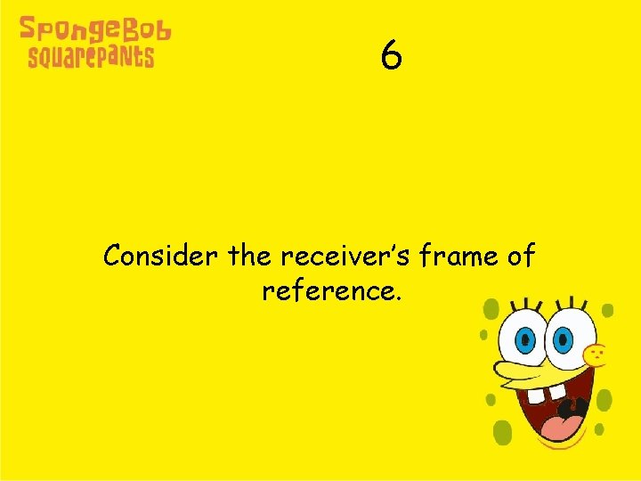 6 Consider the receiver’s frame of reference. 