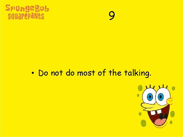 9 • Do not do most of the talking. 