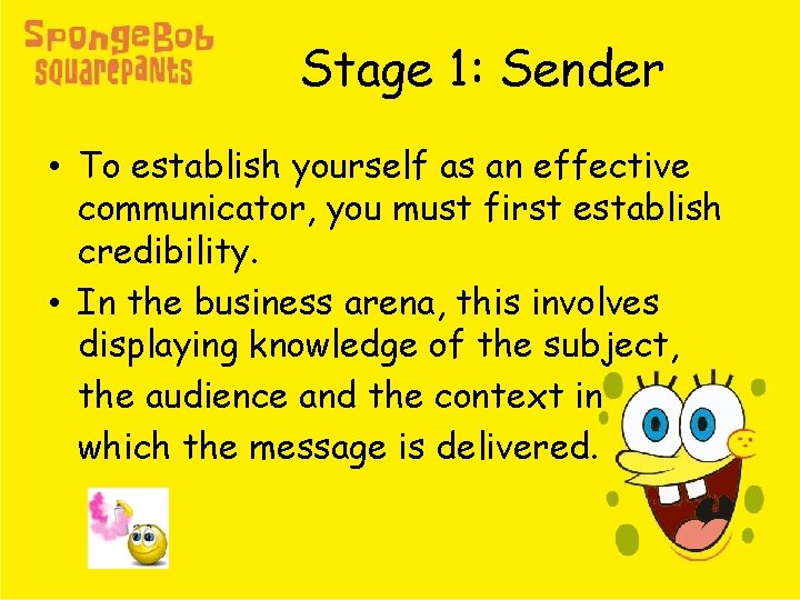 Stage 1: Sender • To establish yourself as an effective communicator, you must first