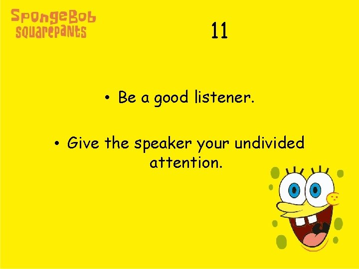 11 • Be a good listener. • Give the speaker your undivided attention. 