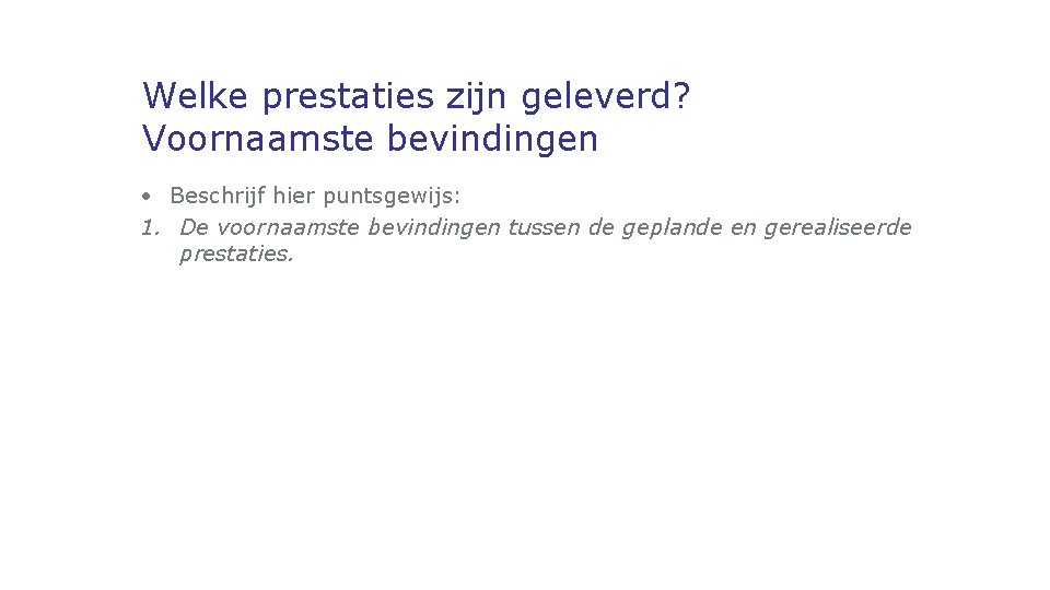 Welke prestaties zijn geleverd? Voornaamste bevindingen • Beschrijf hier puntsgewijs: 1. De voornaamste bevindingen