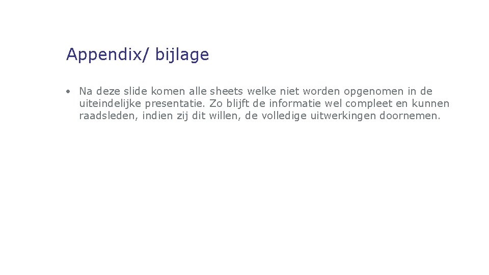 Appendix/ bijlage • Na deze slide komen alle sheets welke niet worden opgenomen in