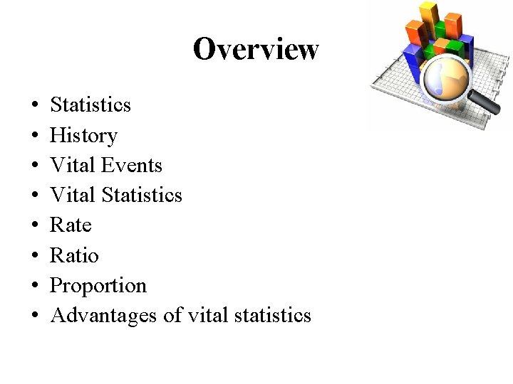 Overview • • Statistics History Vital Events Vital Statistics Rate Ratio Proportion Advantages of