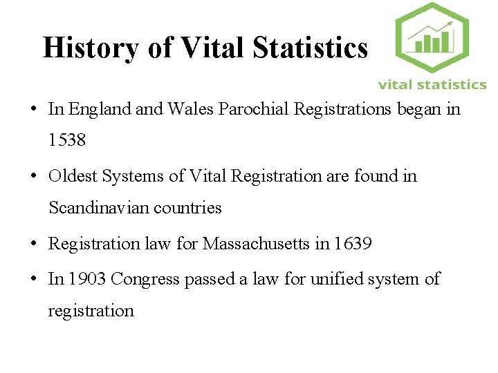 History of Vital Statistics • In England Wales Parochial Registrations began in 1538 •
