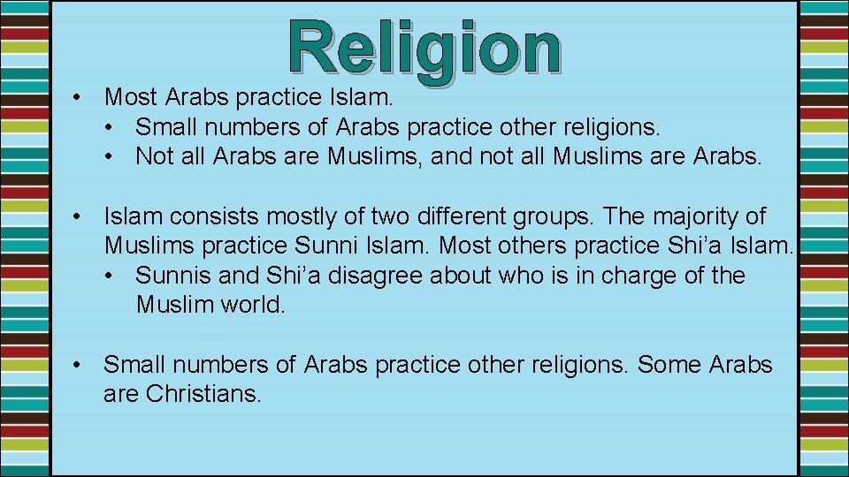 Religion • Most Arabs practice Islam. • Small numbers of Arabs practice other religions.