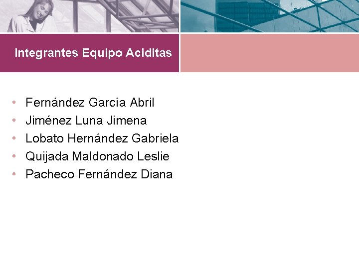 Integrantes Equipo Aciditas • • • Fernández García Abril Jiménez Luna Jimena Lobato Hernández