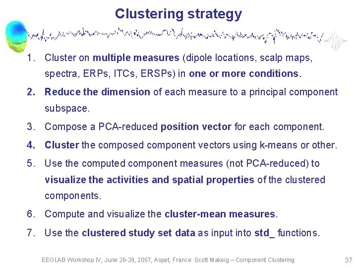 Clustering strategy 1. Cluster on multiple measures (dipole locations, scalp maps, spectra, ERPs, ITCs,