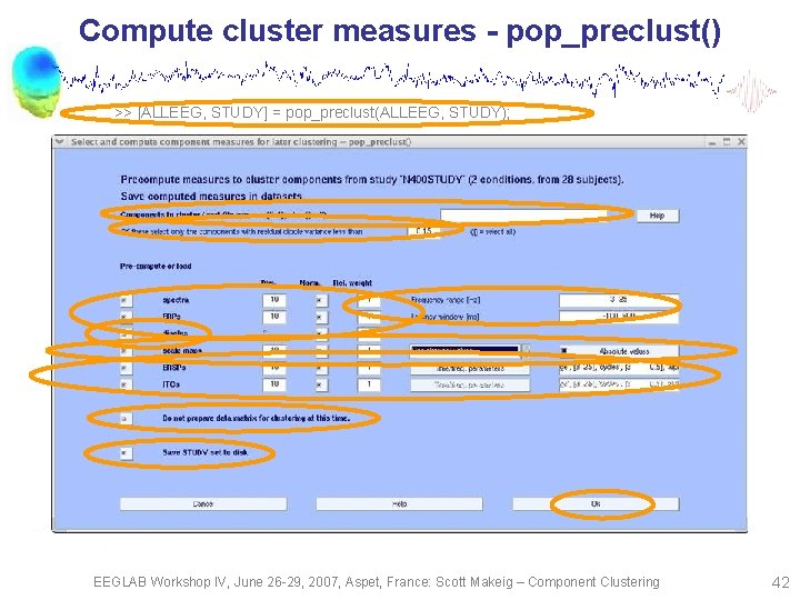 Compute cluster measures - pop_preclust() >> [ALLEEG, STUDY] = pop_preclust(ALLEEG, STUDY); EEGLAB Workshop IV,