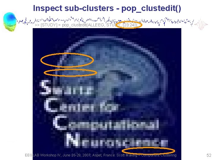 Inspect sub-clusters - pop_clustedit() >> [STUDY] = pop_clustedit(ALLEEG, STUDY, [23: 24]); EEGLAB Workshop IV,