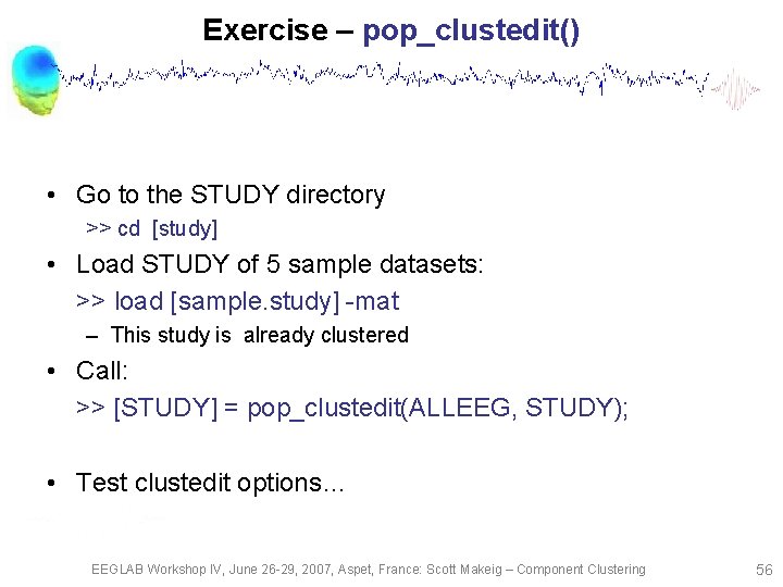 Exercise – pop_clustedit() • Go to the STUDY directory >> cd [study] • Load