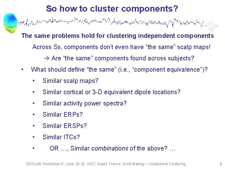So how to cluster components? The same problems hold for clustering independent components Across