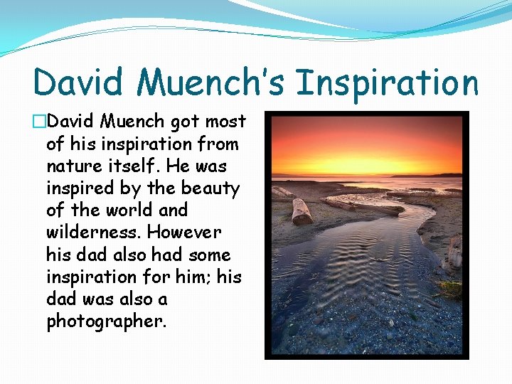 David Muench’s Inspiration �David Muench got most of his inspiration from nature itself. He