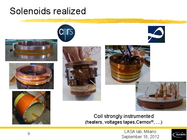 Solenoids realized Coil strongly instrumented (heaters, voltages tapes, Cernox®, …) 9 LASA lab. Milano