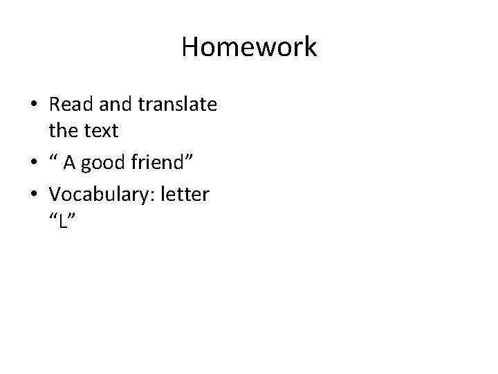 Homework • Read and translate the text • “ A good friend” • Vocabulary: