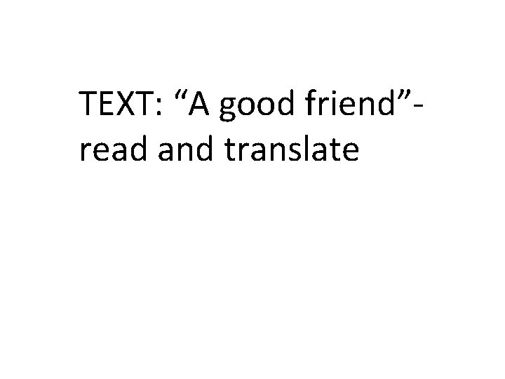TEXT: “A good friend”read and translate 