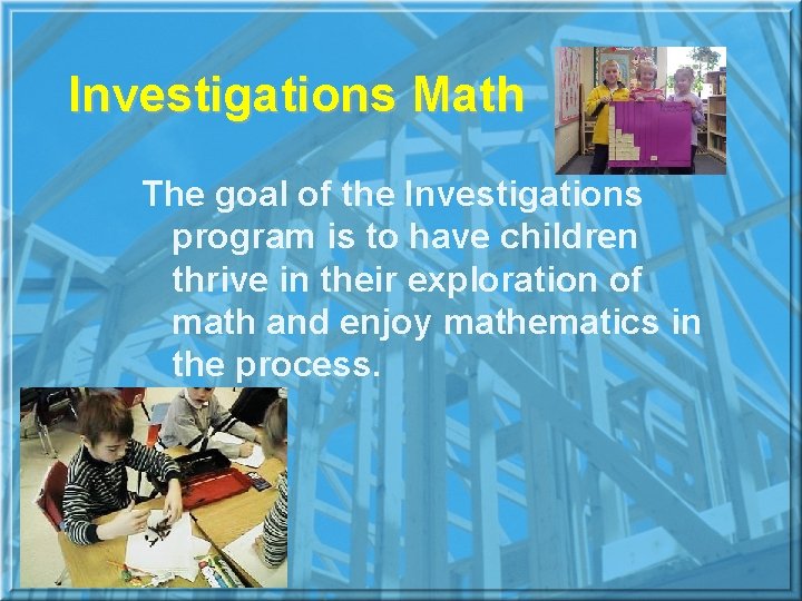 Investigations Math The goal of the Investigations program is to have children thrive in
