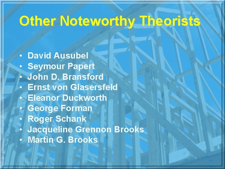 Other Noteworthy Theorists • • • David Ausubel Seymour Papert John D. Bransford Ernst