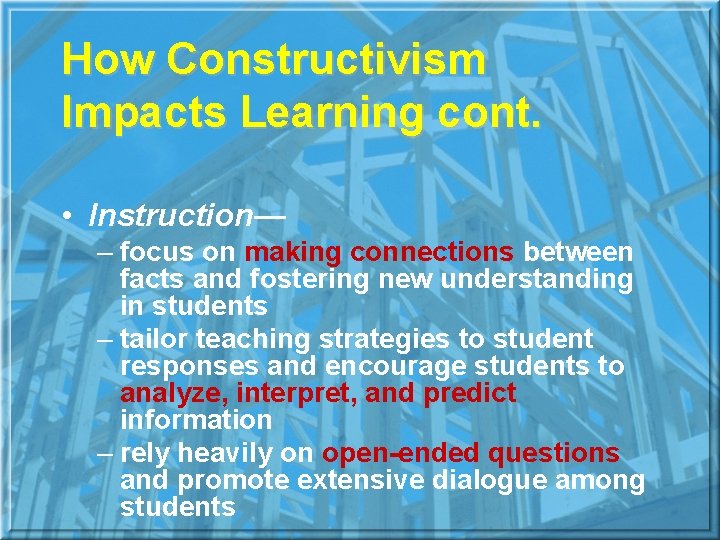 How Constructivism Impacts Learning cont. • Instruction— – focus on making connections between facts